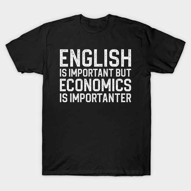 English Is Important But Economics Is Importanter T-Shirt by DragonTees